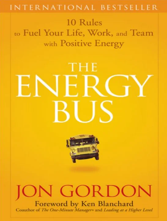 The Energy Bus: 10 Rules to Fuel Your Life, Work, and Team with Positive Energy