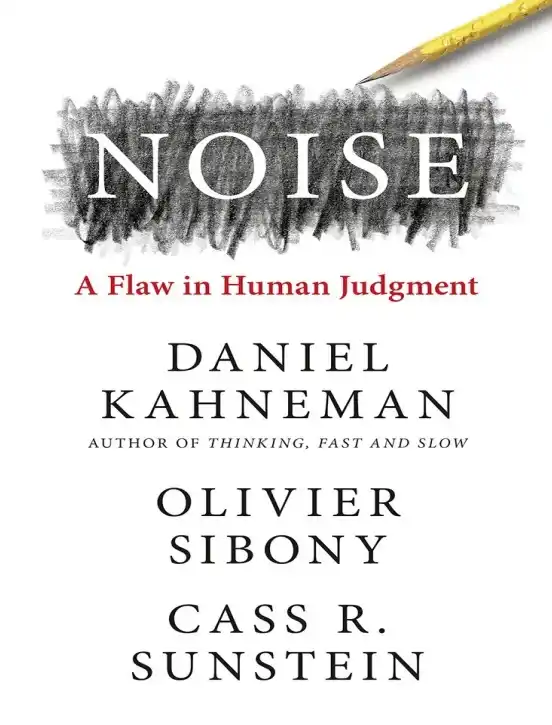 Noise: A Flaw in Human Judgment